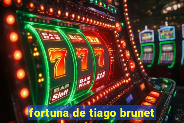 fortuna de tiago brunet